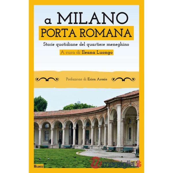 A Milano. Porta Romana. Storie quotidiane del quartiere meneghino