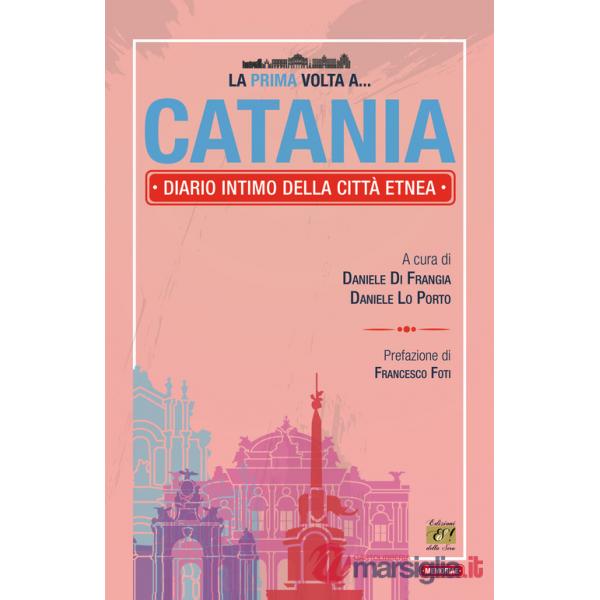 Prima volta a... Catania. Diario intimo della città etnea (La)