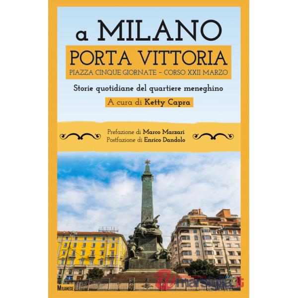 A Milano Porta Vittoria Piazza Cinque Giornate Corso XXII Marzo. Storie quotidiane del quartiere meneghino
