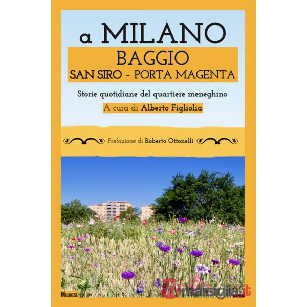 A Milano Baggio San Siro Porta Magenta. Storie quotidiane del quartiere meneghino
