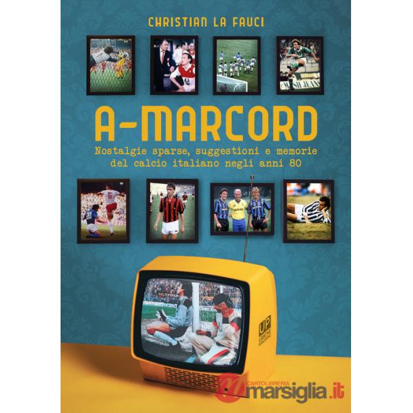 A-marcord. Nostalgie sparse, suggestioni e memorie del calcio italiano negli anni 80