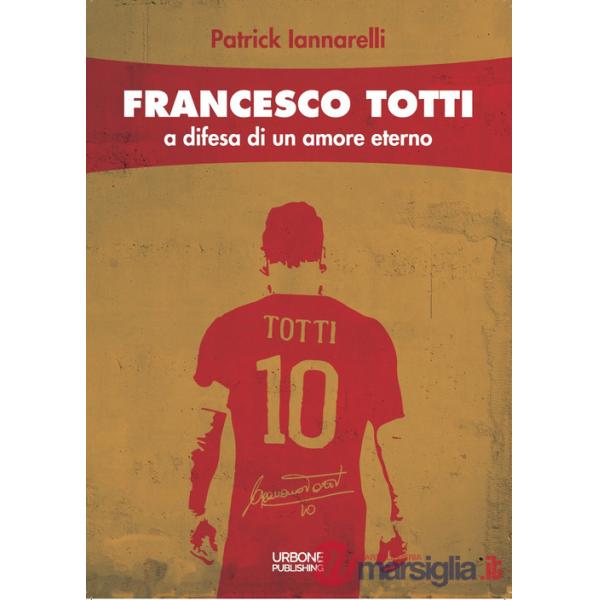Francesco Totti. A difesa di un amore eterno