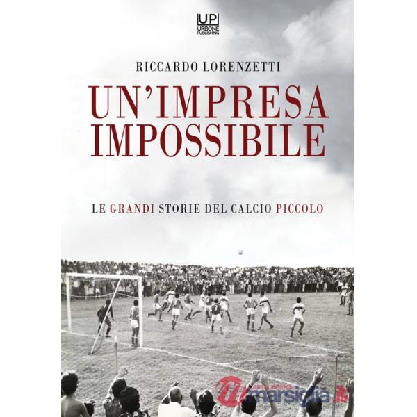 Impresa impossibile. Le grandi storie di un calcio piccolo (Un')