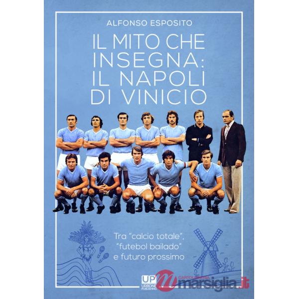 Mito che insegna: il Napoli di Vinicio. Tra «calcio totale», «futebol bailando» e futuro prossimo (Il)