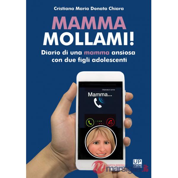Mamma mollami! Diario di una mamma ansiosa con due figli adolescenti