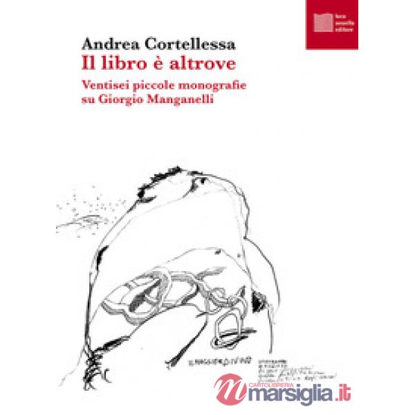 Libro è altrove. Ventisei piccole monografie su Giorgio Manganelli (Il)