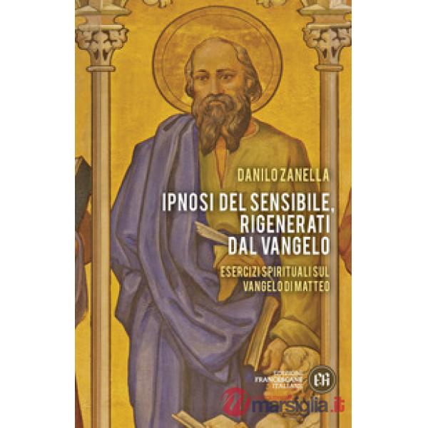 Ipnosi del sensibile, rigenerati dal Vangelo. Esercizi spirituali sul vangelo di Matteo