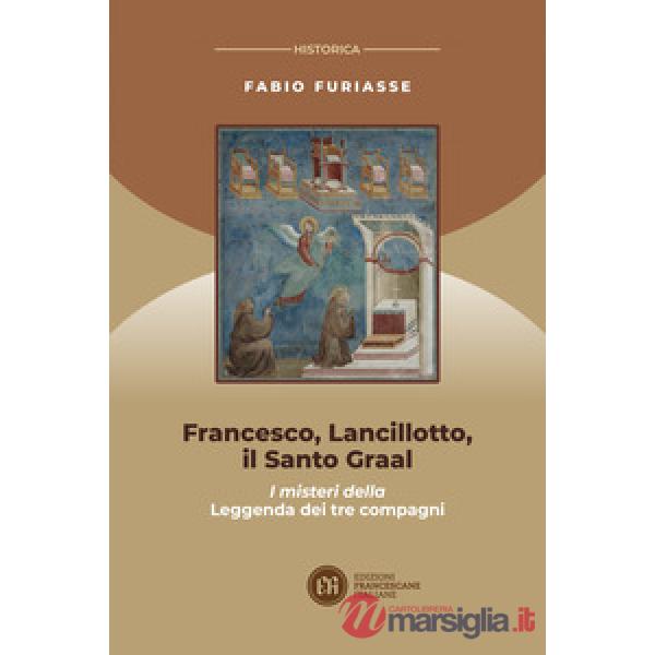 Francesco, Lancillotto, il Santo Graal. I misteri della Leggenda dei tre compagni