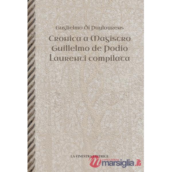 Cronica a Magistro. Guilllelmo de Podio. Laurenti compilata. Testo latino a fronte