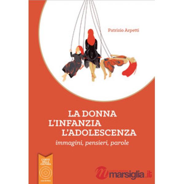 Donna, l'infanzia, l'adolescenza. Immagini, pensieri, parole (La)
