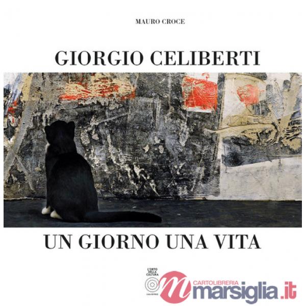 Giorgio Celiberti. Un giorno una vita. Ediz. illustrata