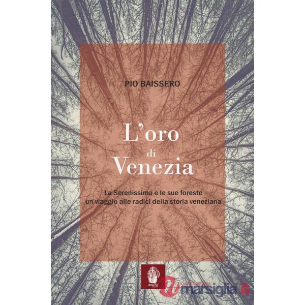 Oro di Venezia. La Serenissima e le sue foreste, un viaggio alle radici della storia veneziana (L')