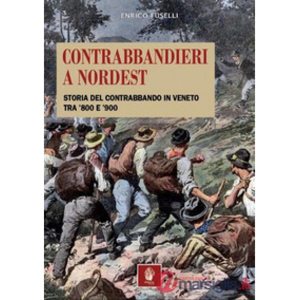 Contrabbandieri a Nordest. Storia del contrabbando in Veneto tra '800 e '900