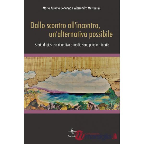 Dallo scontro all'incontro, un'alternativa possibile. Storie di giustizia riparativa e mediazione penale minorile