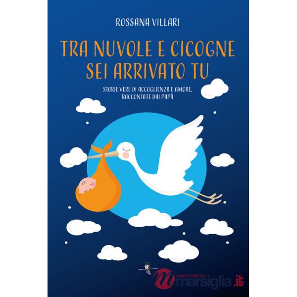 Tra nuvole e cicogne sei arrivato tu. Storie vere di accoglienza e amore, raccontate dai papà