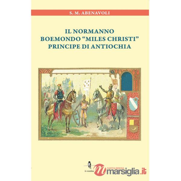 Normanno Boemondo «Miles Christi» principe di Antiochia (Il)