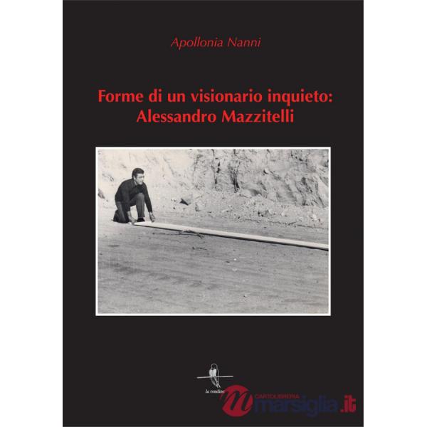Forme di un visionario inquieto: Alessandro Mazzitelli. Ediz. illustrata