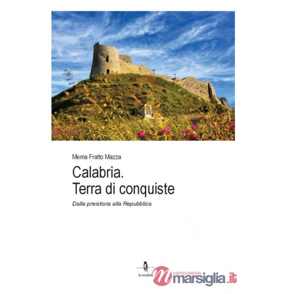 Calabria. Terra di conquiste. Dalla preistoria alla Repubblica