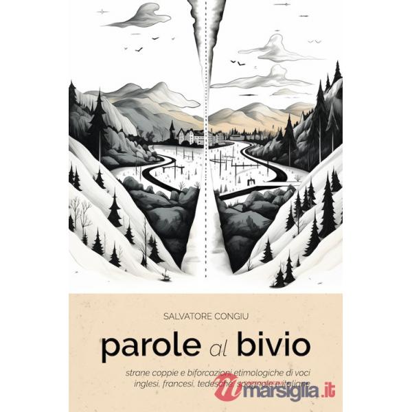 Parole al bivio. Strane coppie e biforcazioni etimologiche di voci inglesi, francesi, tedesche, spagnole e italiane