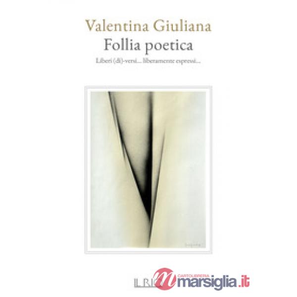 Follia poetica. Liberi (di)-versi... liberamente espressi...