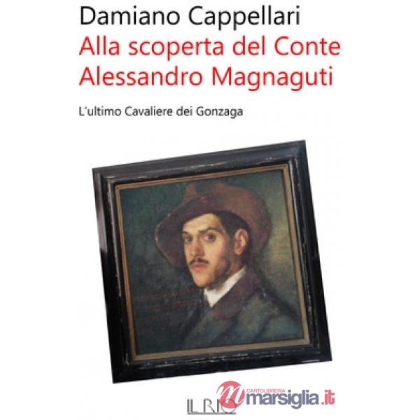 Alla scoperta del conte Alessandro Magnaguti. L'ultimo cavaliere dei Gonzaga