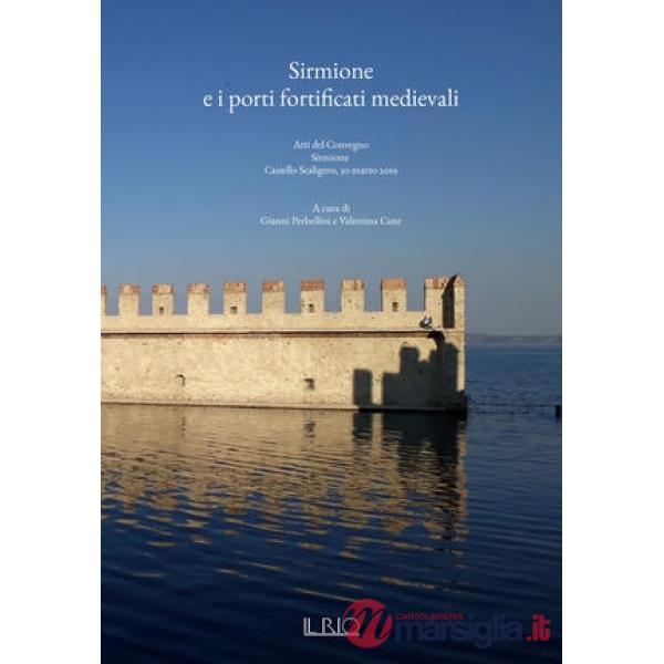 Sirmione e i porti fortificati medievali. Atti del Convegno (Sirmione, 30 marzo 