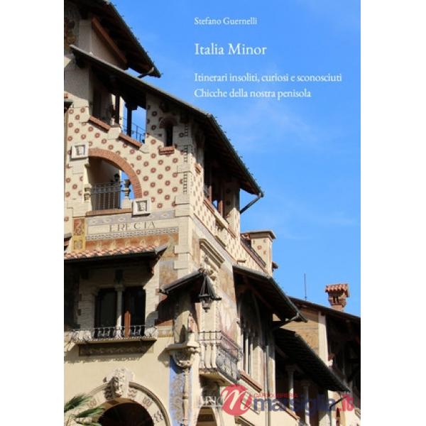 Italia Minor. Itinerari insoliti, curiosi e sconosciuti. Chicche della nostra penisola