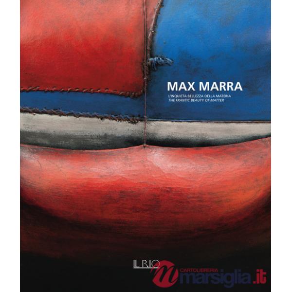 Max Marra. L'inquieta bellezza della materia-The frantic beauty of matter. Ediz. illustrata