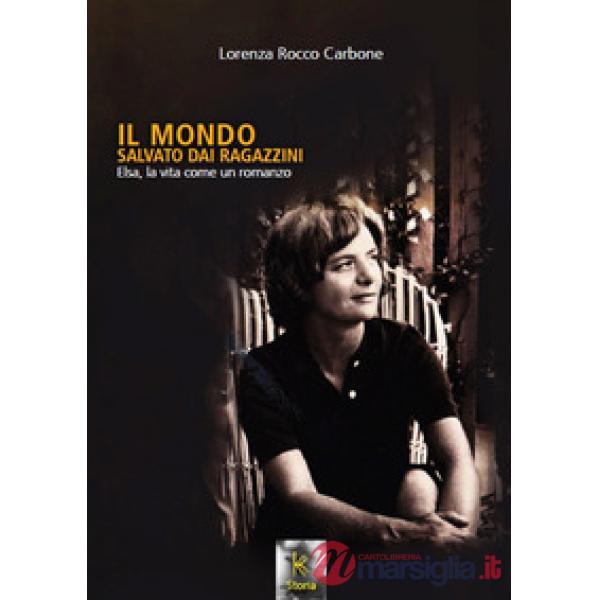 Mondo salvato dai ragazzini. Elsa, la vita come un romanzo. Nuova ediz. (Il)