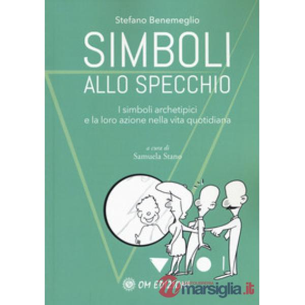 Simboli allo specchio. I simboli archetipici e la loro azione nella vita quotidiana