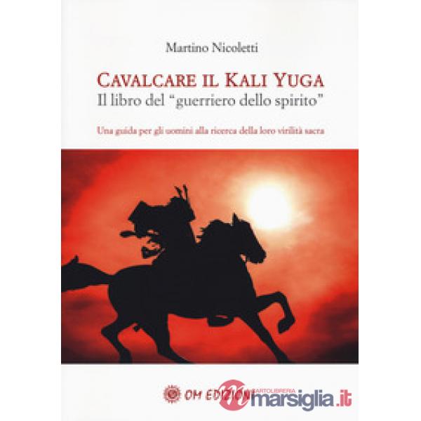 Cavalcare il Kali Yuga. Il libro del «guerriero dello spirito»
