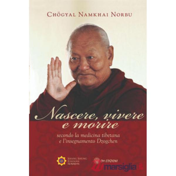 Nascere vivere e morire secondo la medicina tibetana e l'insegnamento Dzogchen