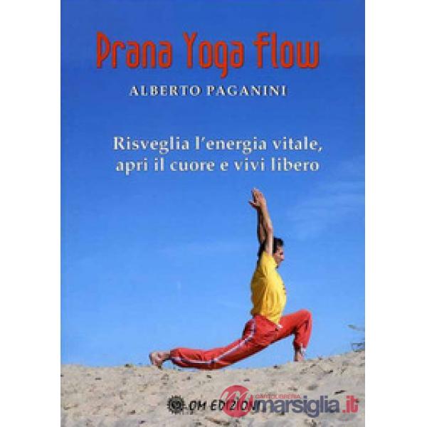 Prana Yoga Flow. Risveglia l'energia vitale, apri il cuore e vivi libero