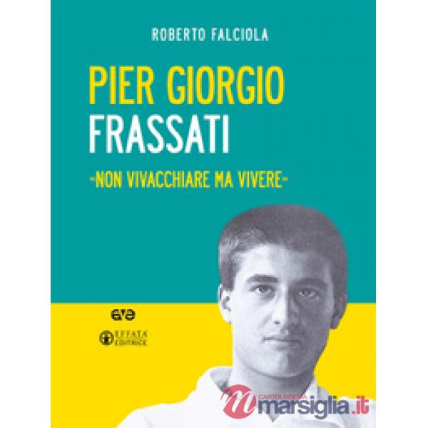 Pier Giorgio Frassati. «Non vivacchiare ma vivere». Nuova ediz. Con Contenuto digitale per download e accesso online