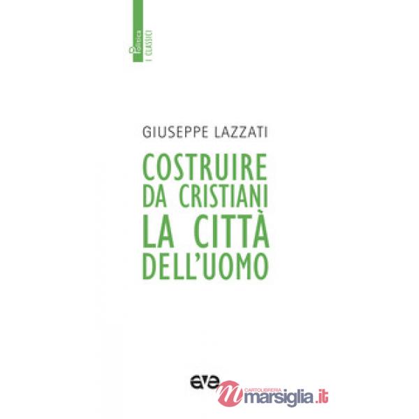 Costruire da cristiani la città dell'uomo. Nuova ediz.