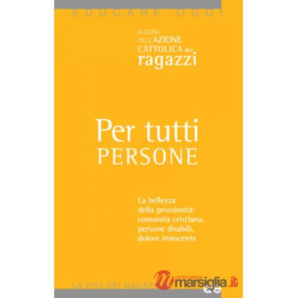 Per tutti persone. La bellezza della prossimità: comunità cristiana, persone dis