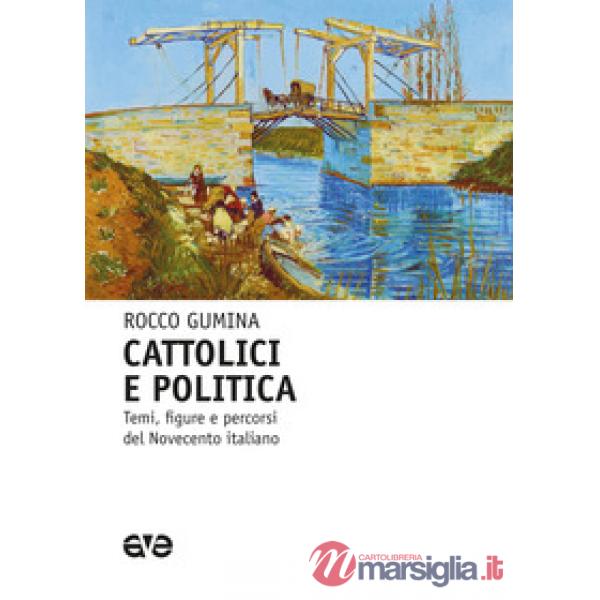 Cattolici e politica. Temi, figure e percorsi del Novecento italiano
