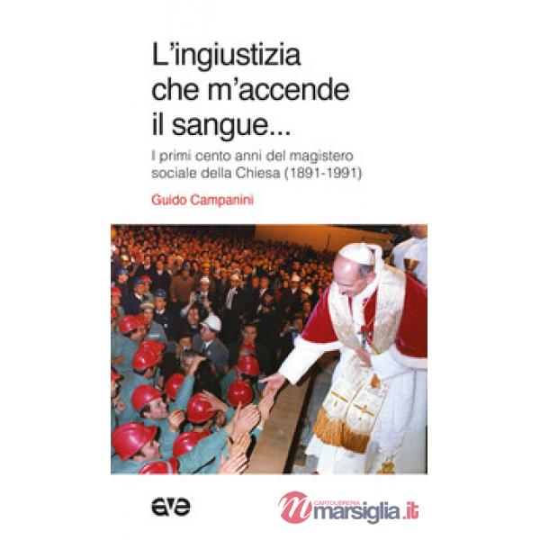 Ingiustizia che m'accende il sangue. I primi cento anni del magistero sociale della Chiesa (1981-1991) (L')