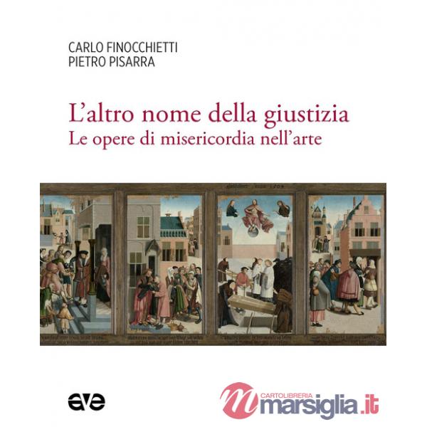 Altro nome della giustizia. Le opere di misericordia nell'arte (L')