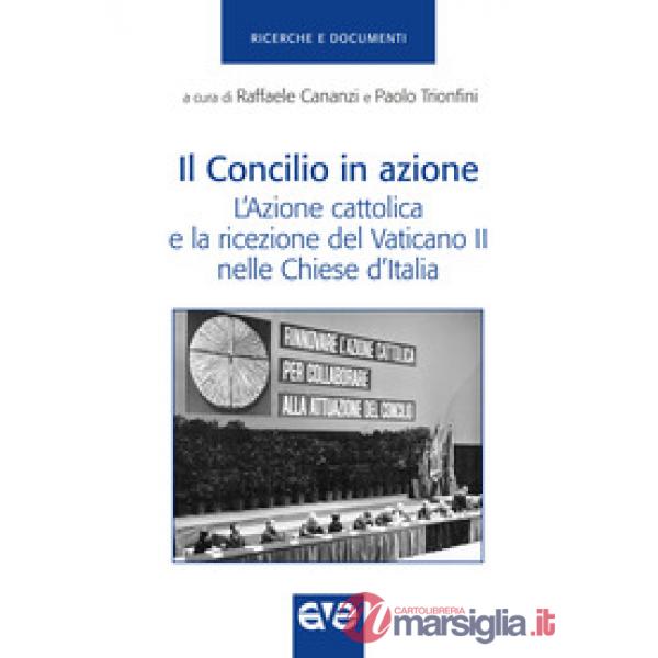Concilio in azione. L'Azione cattolica e la ricezione del Vaticano II nelle Chiese d'Italia (Il)