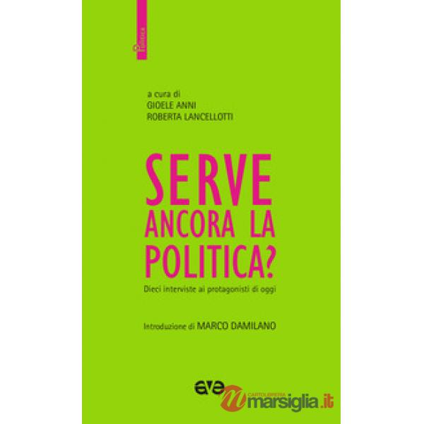 Serve ancora la politica? Dieci interviste ai protagonisti di oggi