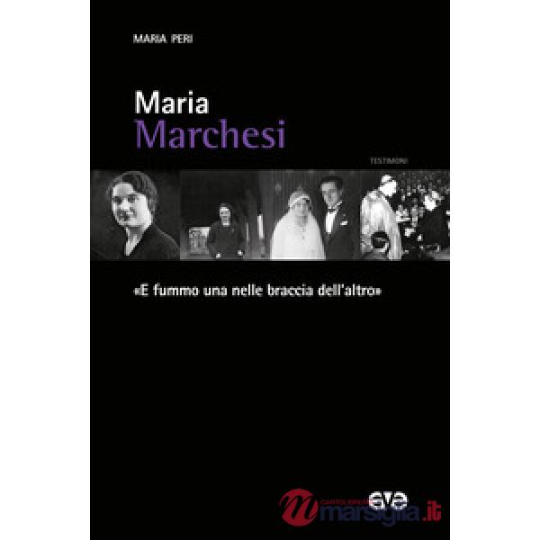 Maria Marchesi. «E fummo una nelle braccia dell'altro»