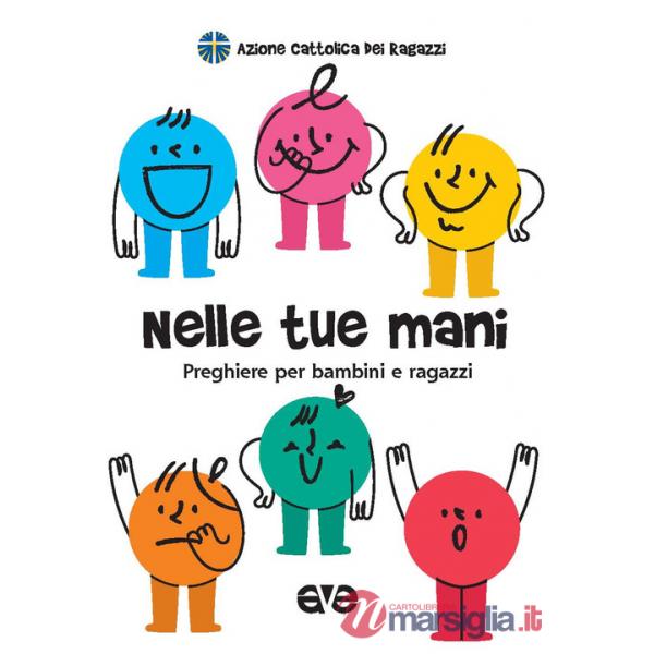 Nelle tue mani. Preghiere per bambini e ragazzi