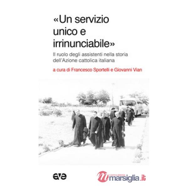 Servizio unico e irrinunciabile». Il ruolo degli assistenti nella storia dell'Azione cattolica italiana («Un)