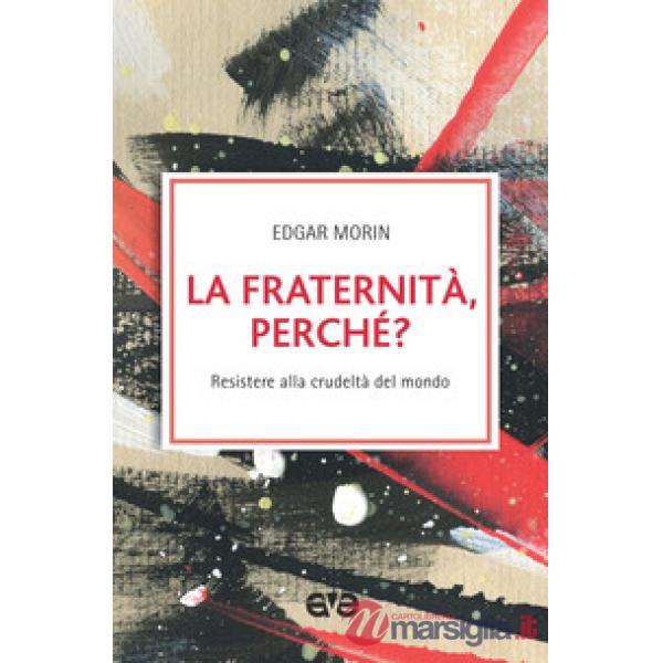 Fraternità, perché? Resistere alla crudeltà del mondo (La)