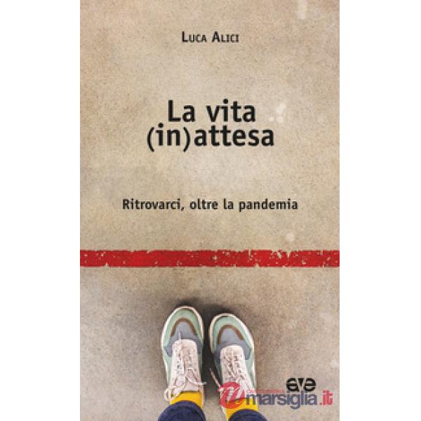 Vita (in)attesa. Ritrovarci, oltre la pandemia (La)