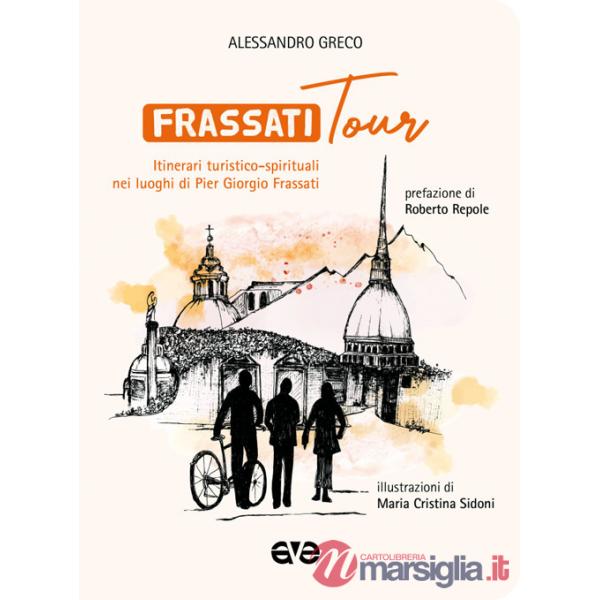 Frassatitour. Itinerari turistico-spirituali nei luoghi di Per Giorgio Frassati