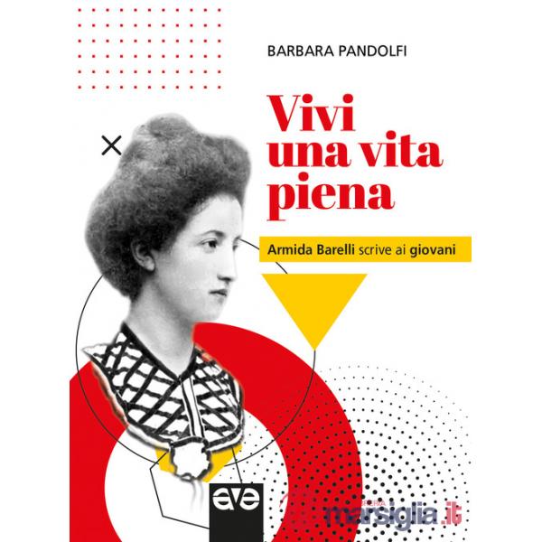 Vivi una vita piena. Armida Barelli scrive ai giovani