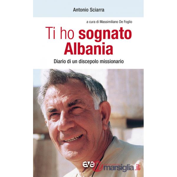 Ti ho sognato Albania. Diario di un discepolo missionario