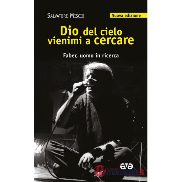 Dio del cielo vienimi a cercare. Faber, uomo in ricerca. Nuova ediz.